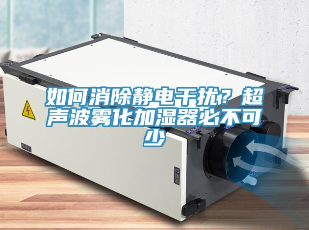 如何消除静电干扰？超声波雾化加湿器必不可少