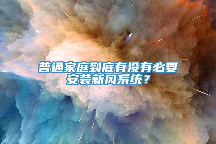 普通家庭到底有没有必要安装新风系统？