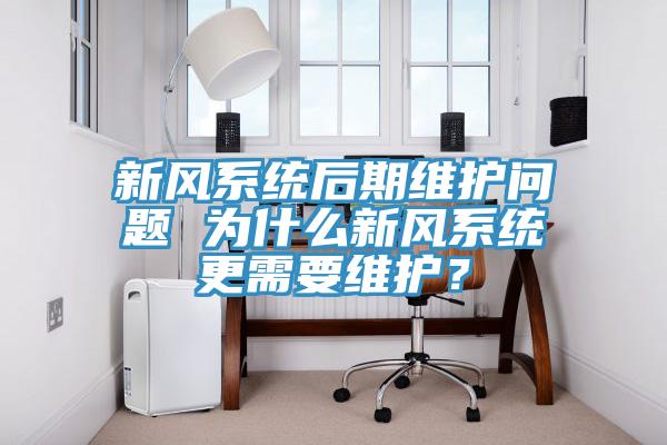新风系统后期维护问题 为什么新风系统更需要维护？