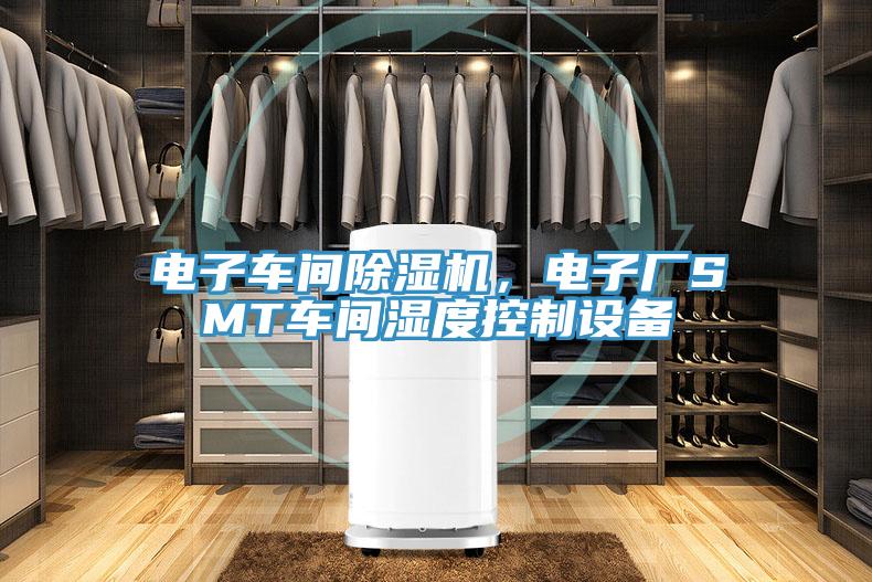 电子车间除湿机，电子厂SMT车间湿度控制设备