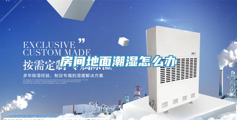 房间地面潮湿怎么办