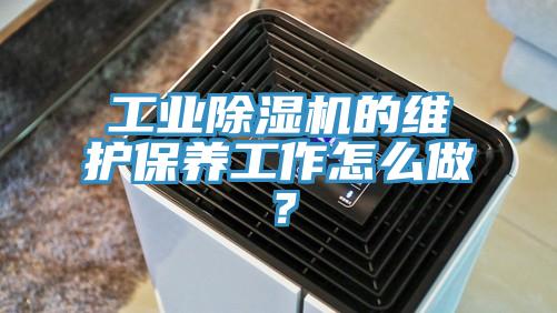 工业除湿机的维护保养工作怎么做？