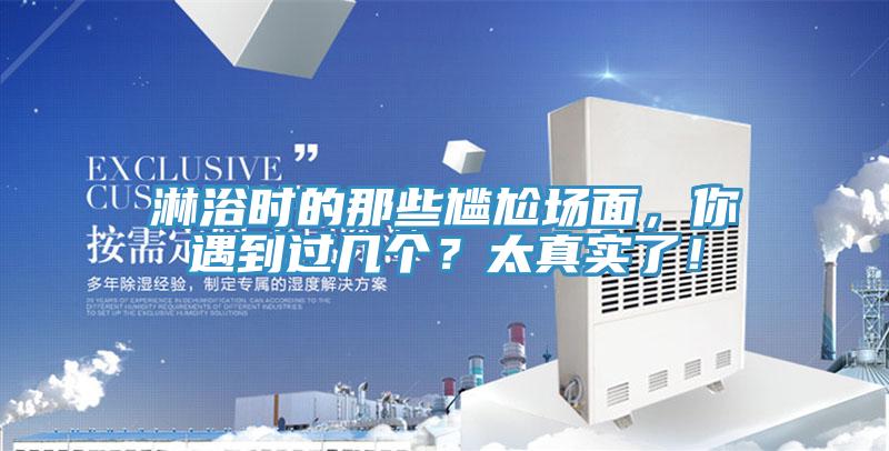 淋浴时的那些尴尬场面，你遇到过几个？太真实了！