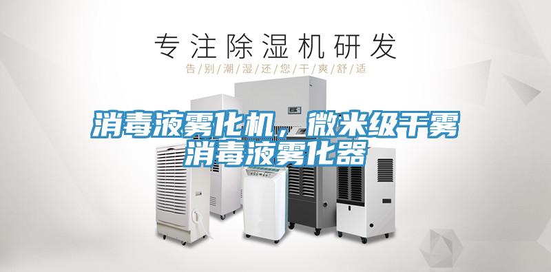 消毒液雾化机，微米级干雾消毒液雾化器