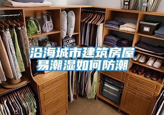 沿海城市建筑房屋易潮湿如何防潮