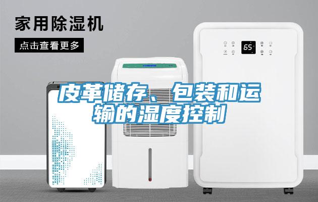 皮革储存、包装和运输的湿度控制