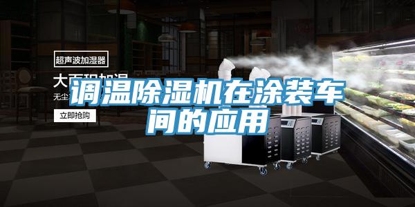 调温除湿机在涂装车间的应用