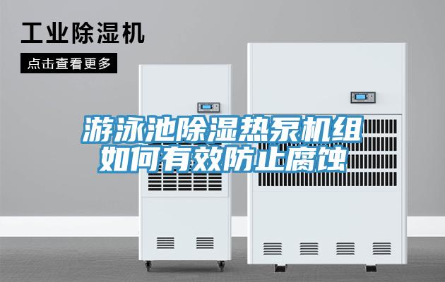 游泳池除湿热泵机组如何有效防止腐蚀