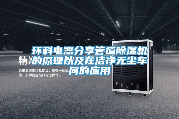 环科电器分享管道除湿机的原理以及在洁净无尘车间的应用