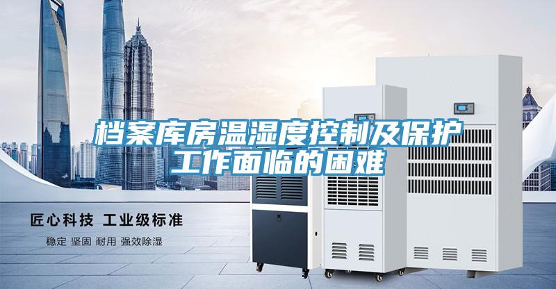 档案库房温湿度控制及保护工作面临的困难
