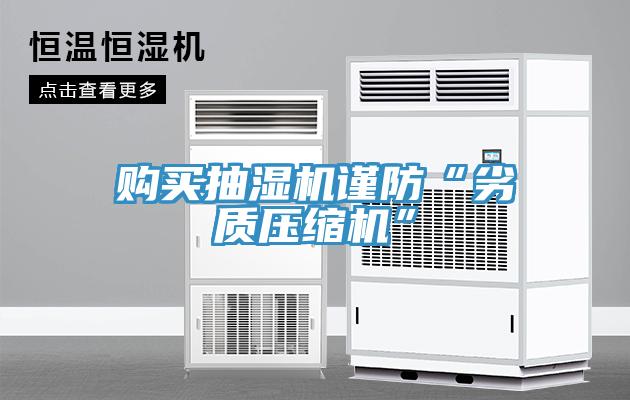 购买抽湿机谨防“劣质压缩机”