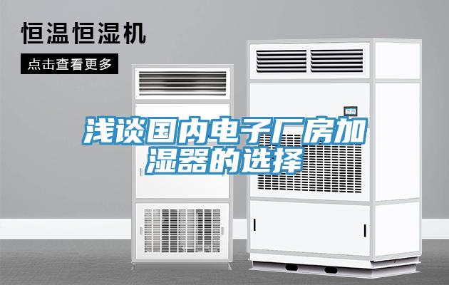 浅谈国内电子厂房加湿器的选择