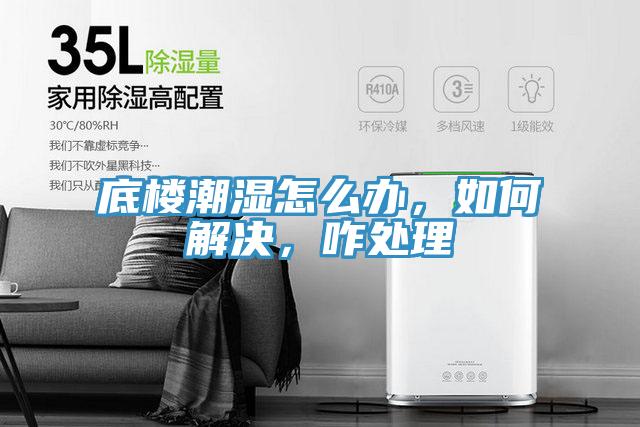 底楼潮湿怎么办，如何解决，咋处理
