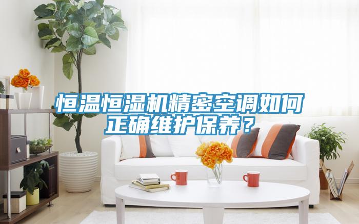 恒温恒湿机精密空调如何正确维护保养？