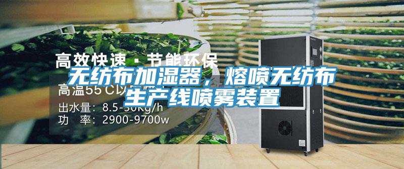无纺布加湿器，熔喷无纺布生产线喷雾装置