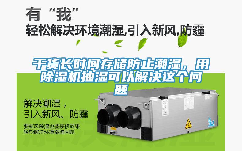干货长时间存储防止潮湿，用除湿机抽湿可以解决这个问题