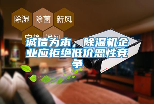 诚信为本，除湿机企业应拒绝低价恶性竞争
