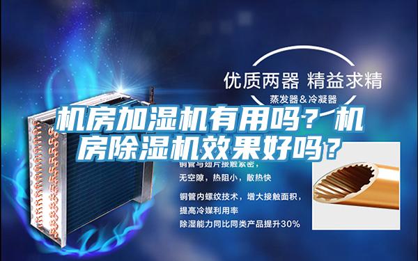 机房加湿机有用吗？机房除湿机效果好吗？