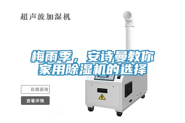 梅雨季，安诗曼教你家用除湿机的选择