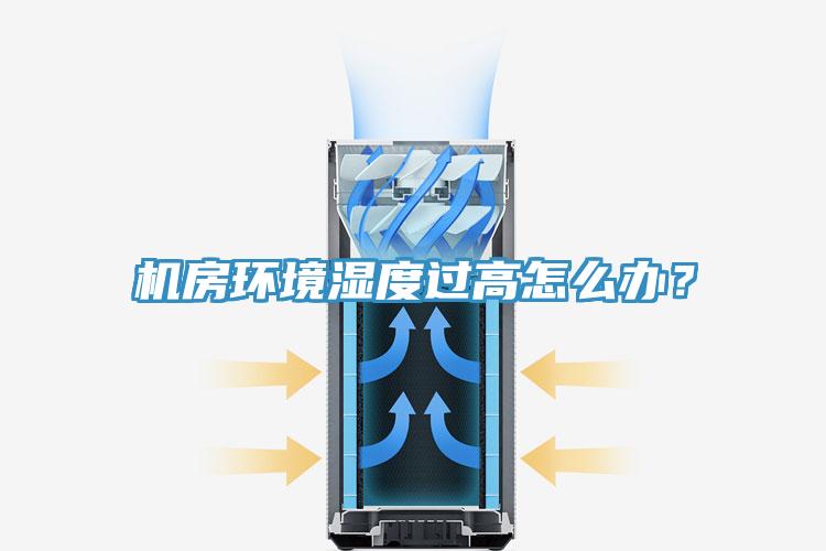 机房环境湿度过高怎么办？