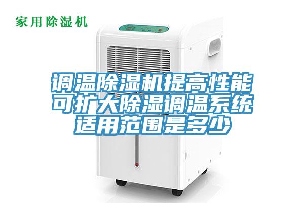 调温除湿机提高性能可扩大除湿调温系统适用范围是多少