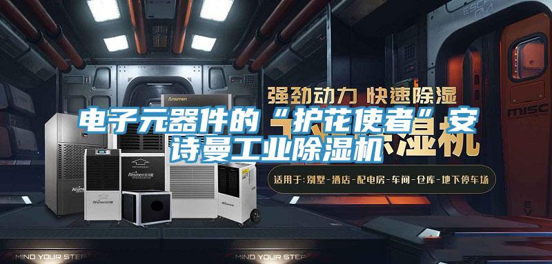 电子元器件的“护花使者”安诗曼工业除湿机