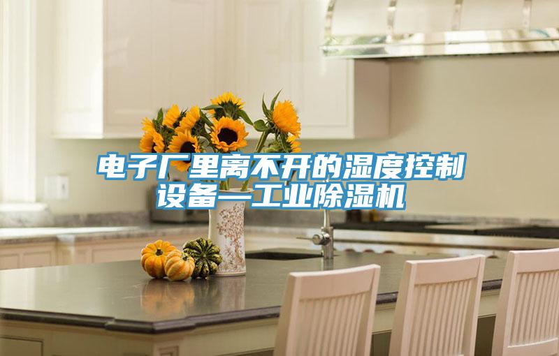 电子厂里离不开的湿度控制设备—工业除湿机