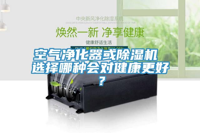 空气净化器或除湿机 选择哪种会对健康更好？