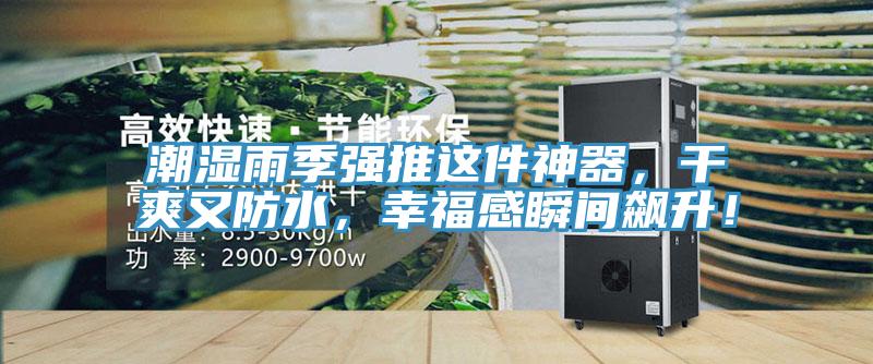 潮湿雨季强推这件神器，干爽又防水，幸福感瞬间飙升！