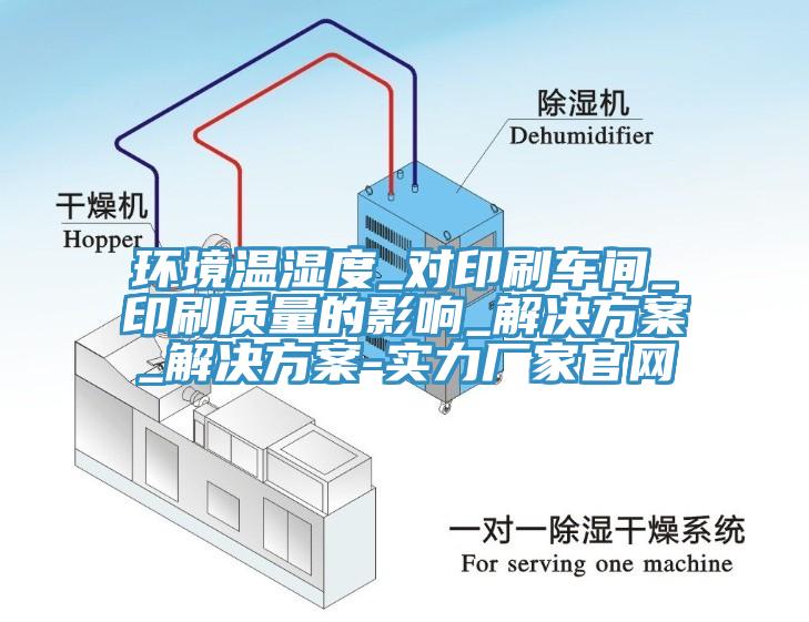 环境温湿度_对印刷车间_印刷质量的影响_解决方案_解决方案-实力厂家官网