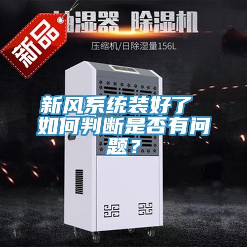新风系统装好了 如何判断是否有问题？
