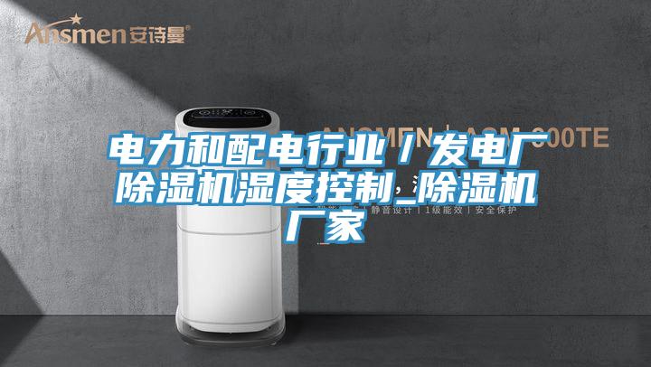 电力和配电行业／发电厂除湿机湿度控制_除湿机厂家