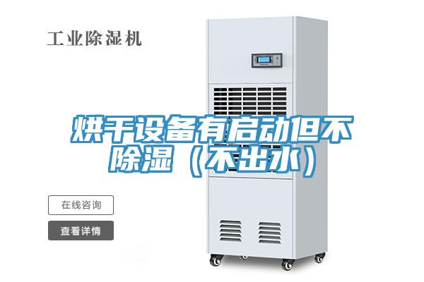 烘干设备有启动但不除湿（不出水）