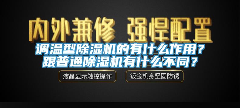 调温型除湿机的有什么作用？跟普通除湿机有什么不同？