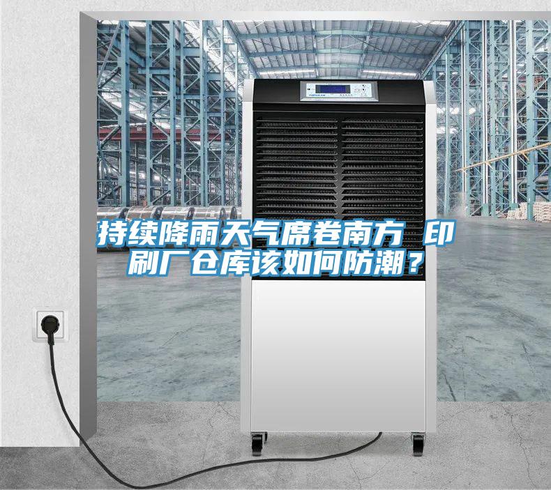 持续降雨天气席卷南方 印刷厂仓库该如何防潮？
