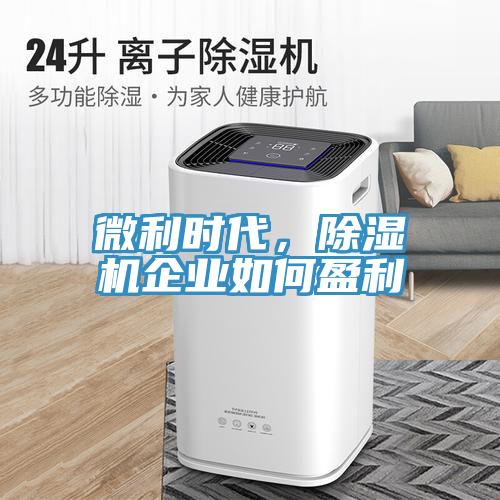 微利时代，除湿机企业如何盈利
