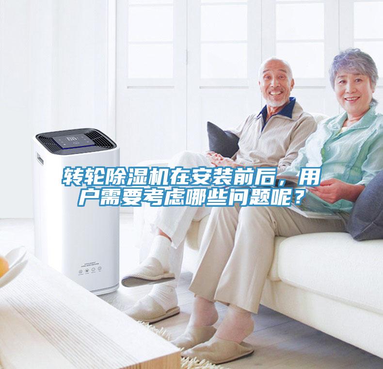 转轮除湿机在安装前后，用户需要考虑哪些问题呢？