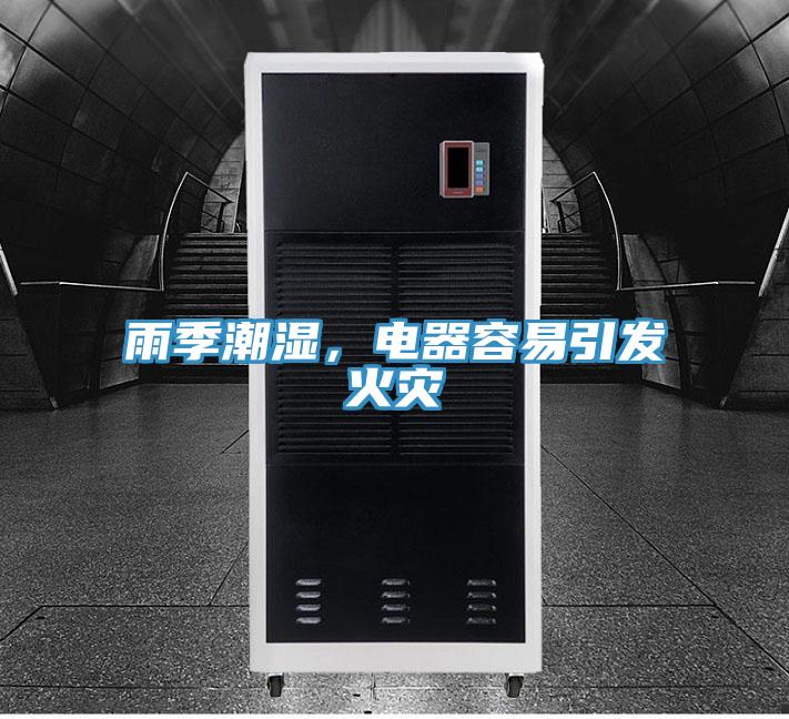 雨季潮湿，电器容易引发火灾