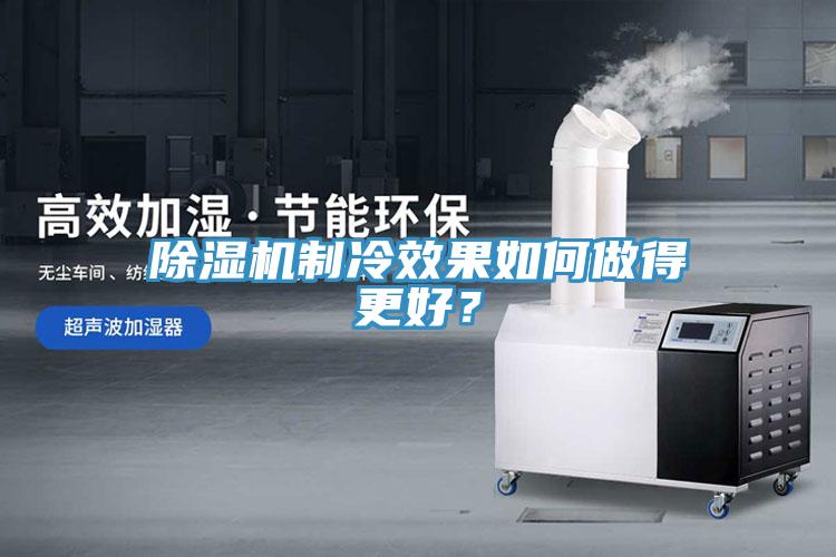 除湿机制冷效果如何做得更好？