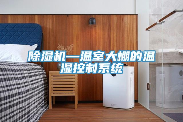 除湿机—温室大棚的温湿控制系统