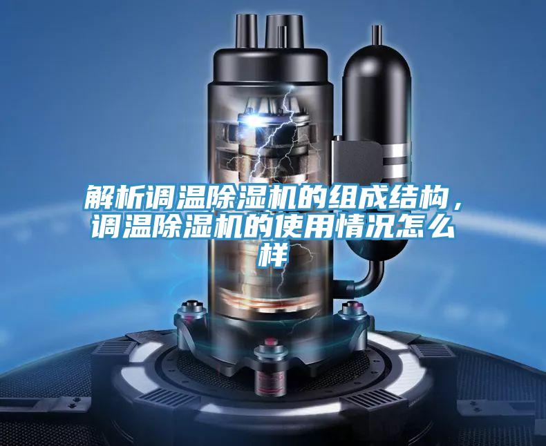 解析调温除湿机的组成结构，调温除湿机的使用情况怎么样