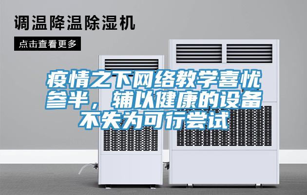 疫情之下网络教学喜忧参半，辅以健康的设备不失为可行尝试