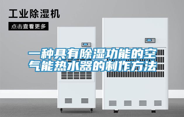 一种具有除湿功能的空气能热水器的制作方法