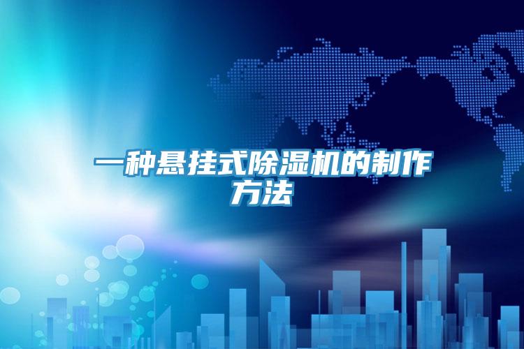 一种悬挂式除湿机的制作方法