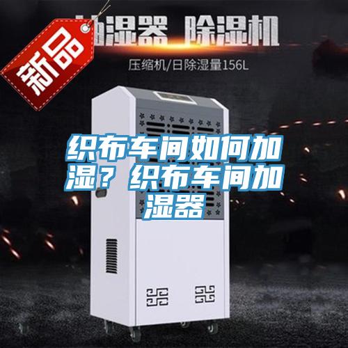 织布车间如何加湿？织布车间加湿器