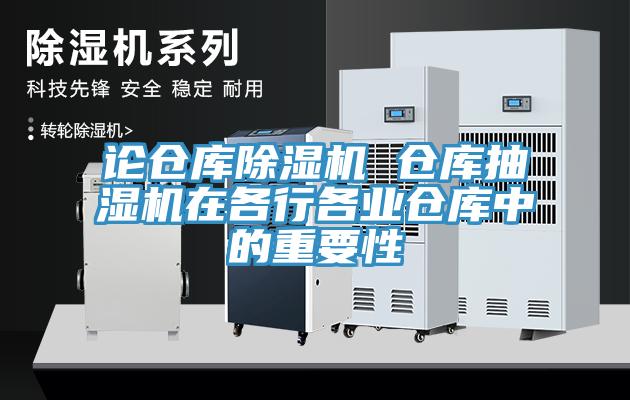 论仓库除湿机 仓库抽湿机在各行各业仓库中的重要性