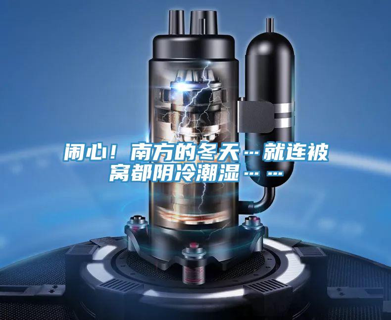 闹心！南方的冬天…就连被窝都阴冷潮湿……