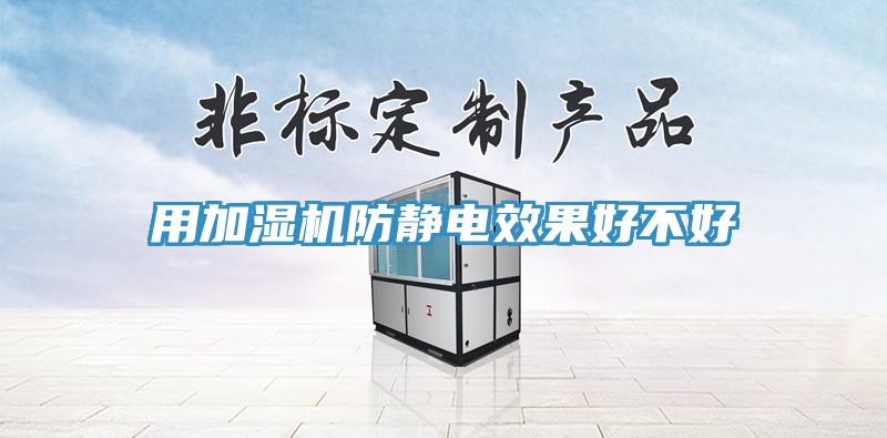 用加湿机防静电效果好不好