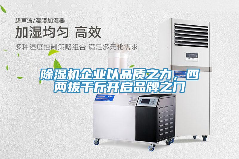 除湿机企业以品质之力，四两拔千斤开启品牌之门