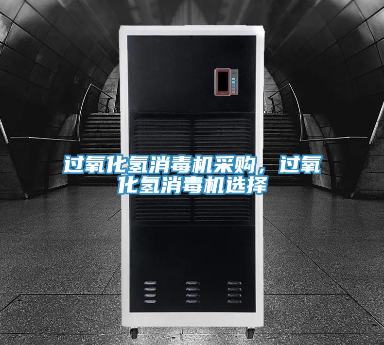 过氧化氢消毒机采购，过氧化氢消毒机选择